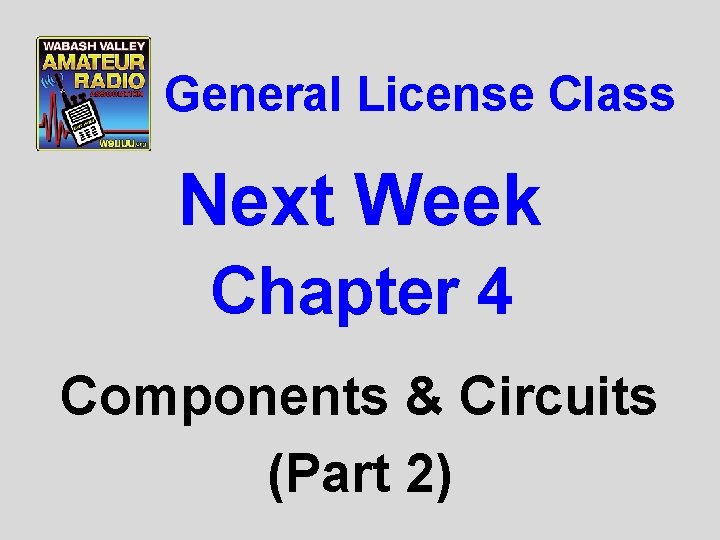 General License Class Next Week Chapter 4 Components & Circuits (Part 2) 