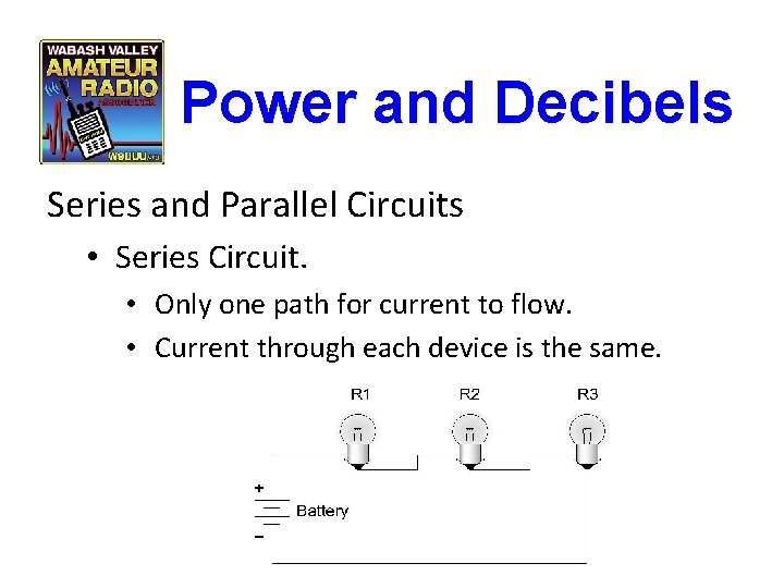 Power and Decibels Series and Parallel Circuits • Series Circuit. • Only one path