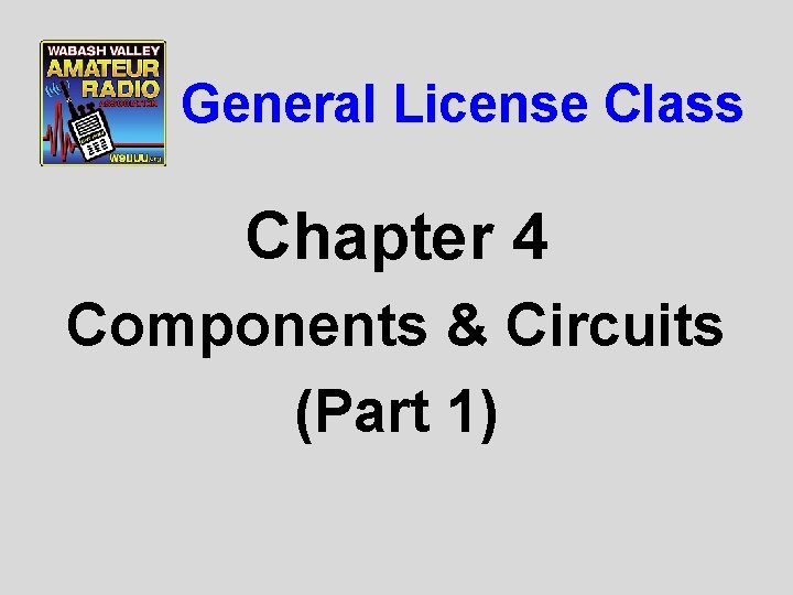 General License Class Chapter 4 Components & Circuits (Part 1) 