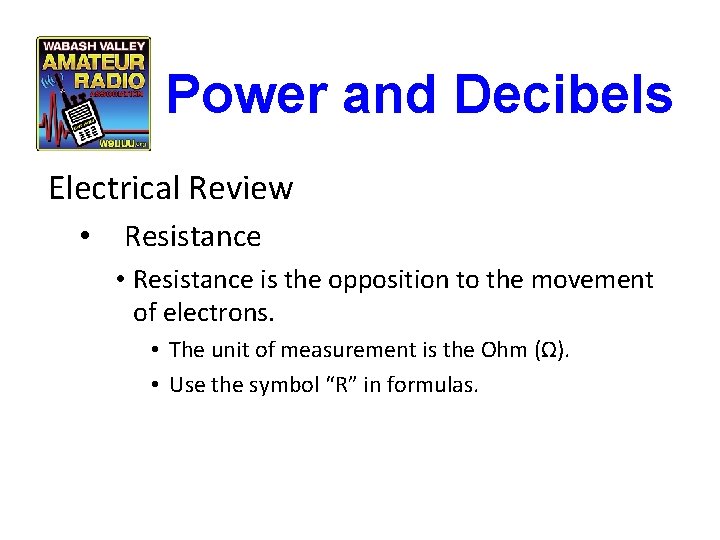 Power and Decibels Electrical Review • Resistance • Resistance is the opposition to the