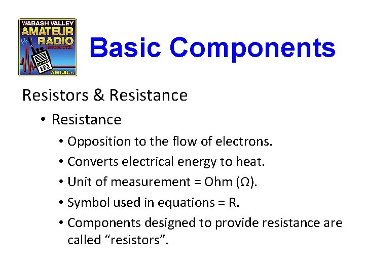 Basic Components Resistors & Resistance • Opposition to the flow of electrons. • Converts