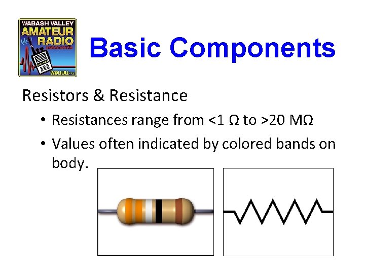 Basic Components Resistors & Resistance • Resistances range from <1 Ω to >20 MΩ