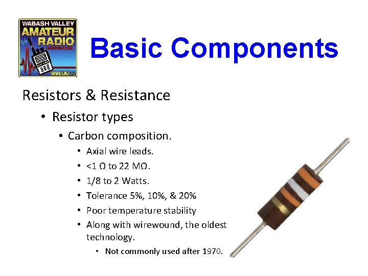 Basic Components Resistors & Resistance • Resistor types • Carbon composition. • • •