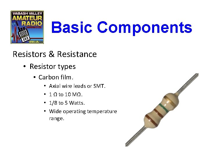 Basic Components Resistors & Resistance • Resistor types • Carbon film. • • Axial