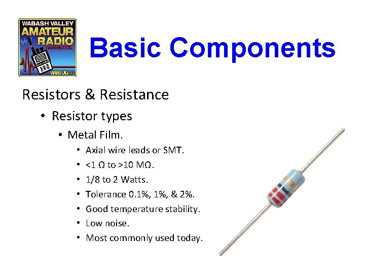 Basic Components Resistors & Resistance • Resistor types • Metal Film. • • Axial