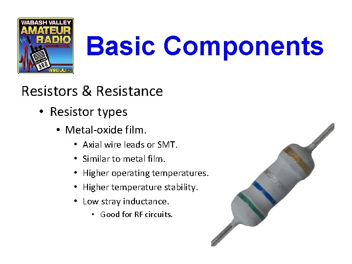 Basic Components Resistors & Resistance • Resistor types • Metal-oxide film. • • •