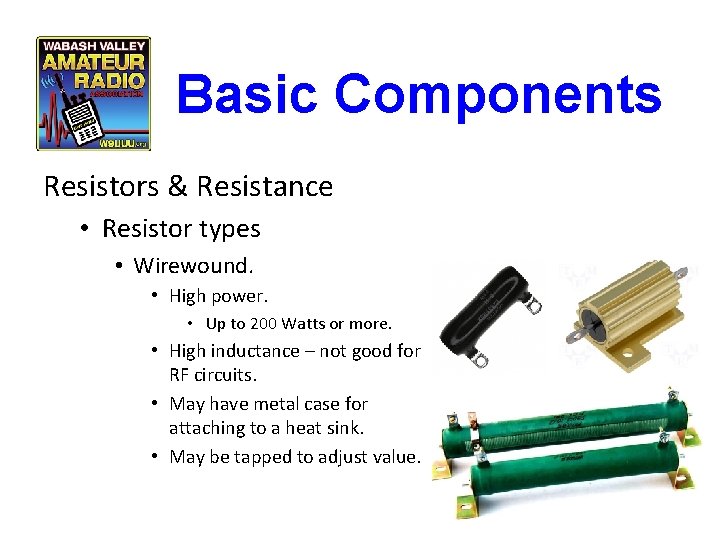 Basic Components Resistors & Resistance • Resistor types • Wirewound. • High power. •