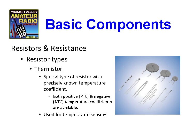 Basic Components Resistors & Resistance • Resistor types • Thermistor. • Special type of