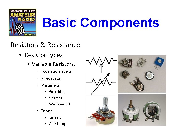 Basic Components Resistors & Resistance • Resistor types • Variable Resistors. • Potentiometers. •