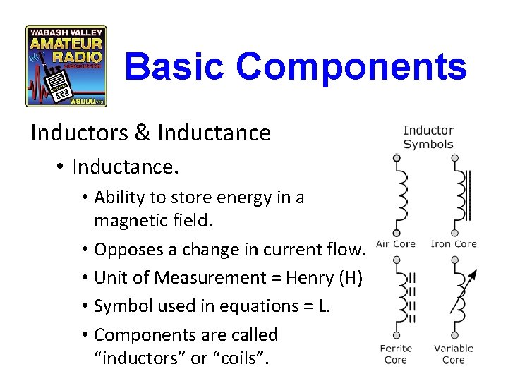 Basic Components Inductors & Inductance • Inductance. • Ability to store energy in a