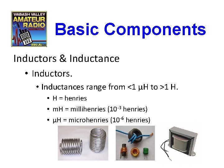 Basic Components Inductors & Inductance • Inductors. • Inductances range from <1 μH to
