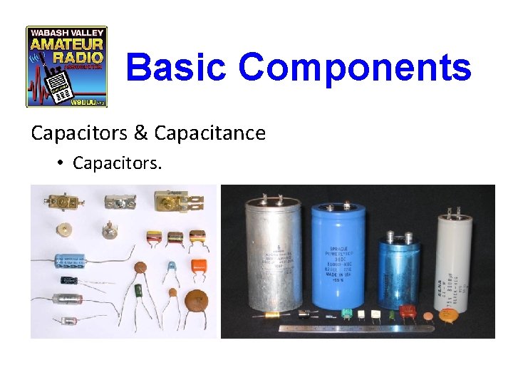 Basic Components Capacitors & Capacitance • Capacitors. 