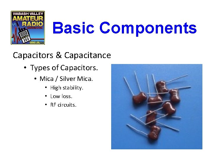 Basic Components Capacitors & Capacitance • Types of Capacitors. • Mica / Silver Mica.