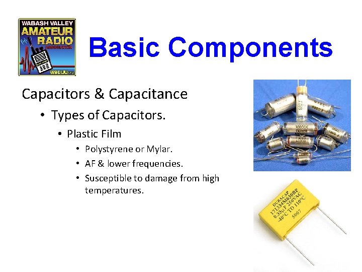 Basic Components Capacitors & Capacitance • Types of Capacitors. • Plastic Film • Polystyrene