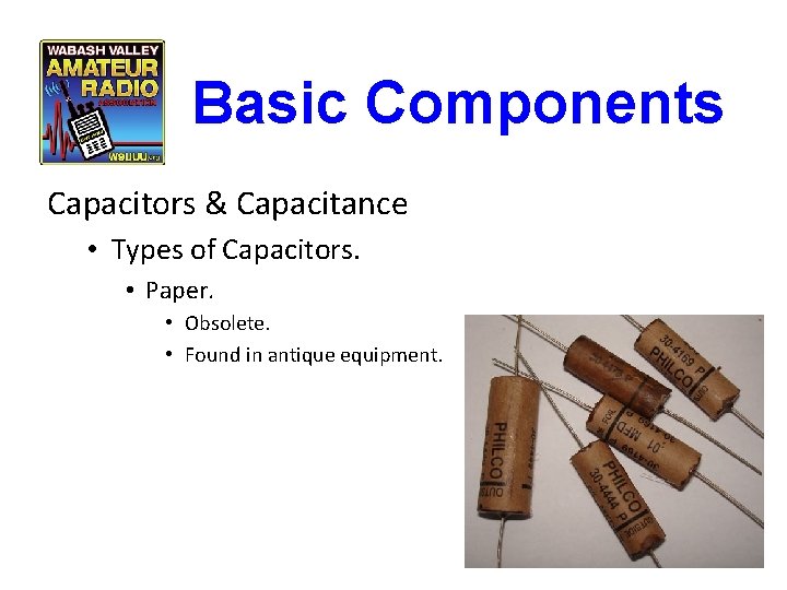 Basic Components Capacitors & Capacitance • Types of Capacitors. • Paper. • Obsolete. •