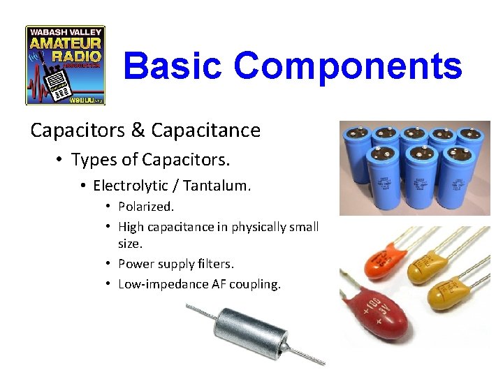 Basic Components Capacitors & Capacitance • Types of Capacitors. • Electrolytic / Tantalum. •