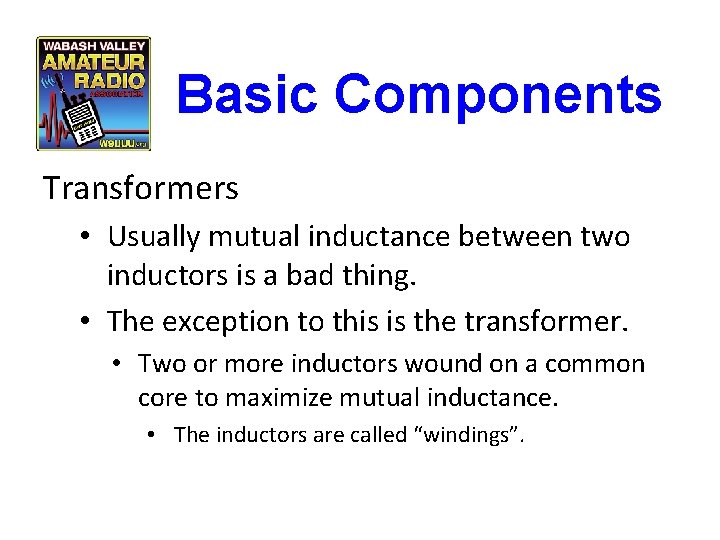 Basic Components Transformers • Usually mutual inductance between two inductors is a bad thing.