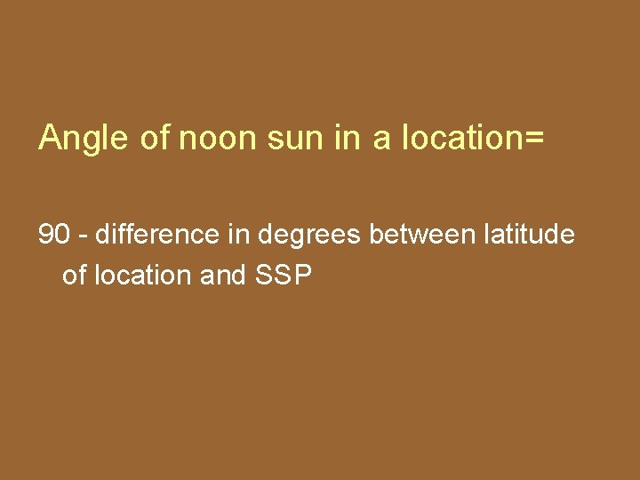 Angle of noon sun in a location= 90 - difference in degrees between latitude