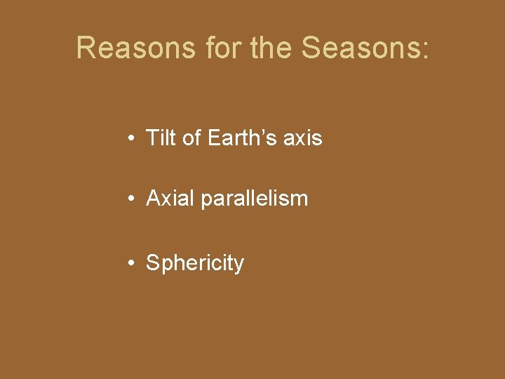Reasons for the Seasons: • Tilt of Earth’s axis • Axial parallelism • Sphericity