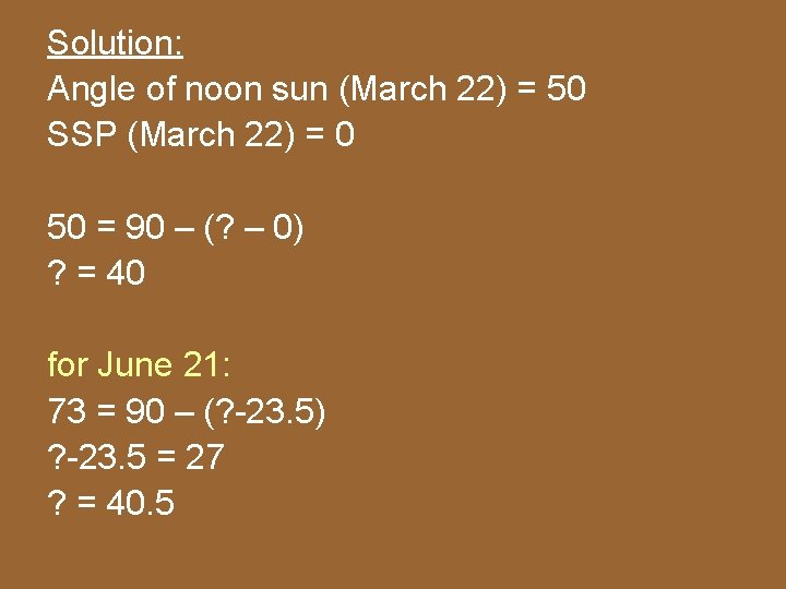 Solution: Angle of noon sun (March 22) = 50 SSP (March 22) = 0