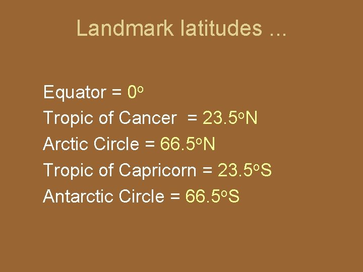 Landmark latitudes. . . Equator = 0 o Tropic of Cancer = 23. 5