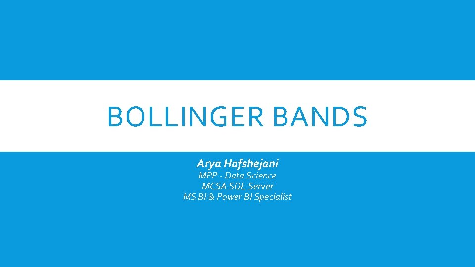 BOLLINGER BANDS Arya Hafshejani MPP - Data Science MCSA SQL Server MS BI &