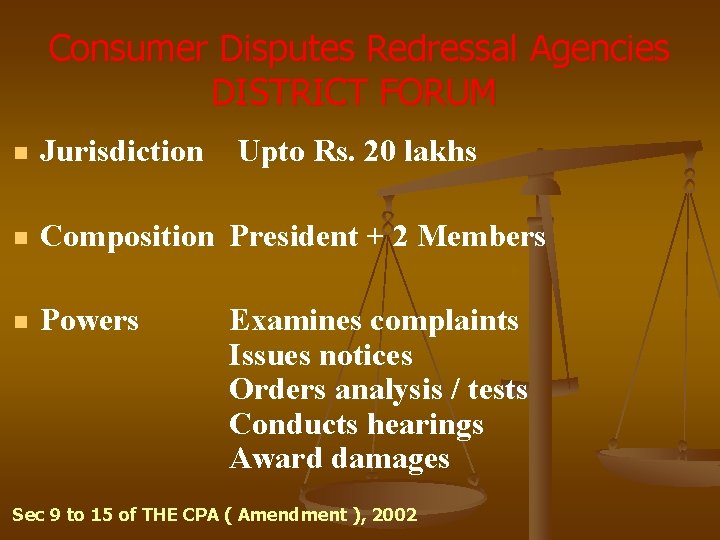Consumer Disputes Redressal Agencies DISTRICT FORUM n Jurisdiction Upto Rs. 20 lakhs n Composition