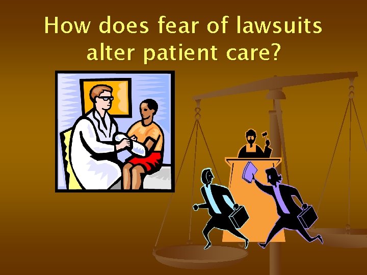 How does fear of lawsuits alter patient care? 