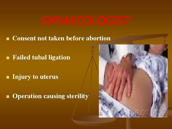 GYNAECOLOGIST n Consent not taken before abortion n Failed tubal ligation n Injury to