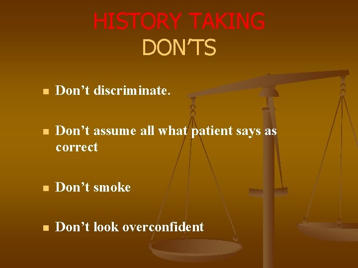 HISTORY TAKING DON’TS n Don’t discriminate. n Don’t assume all what patient says as