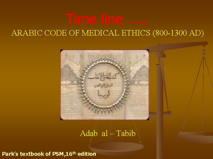 Time line …. . ARABIC CODE OF MEDICAL ETHICS (800 -1300 AD) Adab al