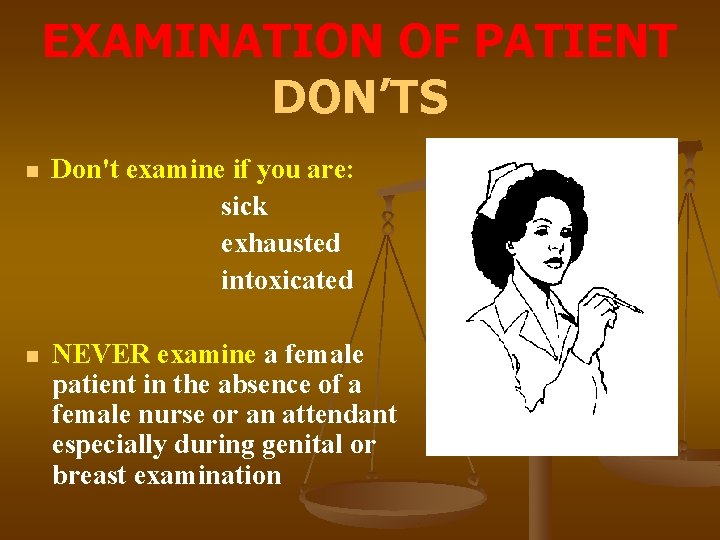 EXAMINATION OF PATIENT DON’TS n Don't examine if you are: sick exhausted intoxicated n