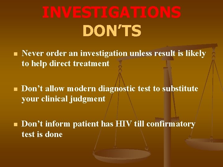 INVESTIGATIONS DON’TS n Never order an investigation unless result is likely to help direct