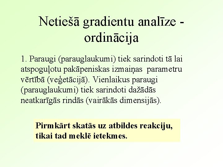 Netiešā gradientu analīze ordinācija 1. Paraugi (parauglaukumi) tiek sarindoti tā lai atspoguļotu pakāpeniskas izmaiņas