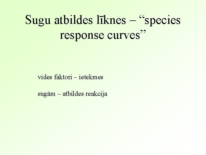 Sugu atbildes līknes – “species response curves” vides faktori – ietekmes sugām – atbildes