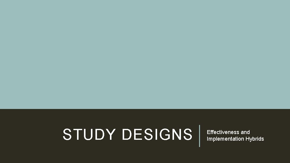 STUDY DESIGNS Effectiveness and Implementation Hybrids 