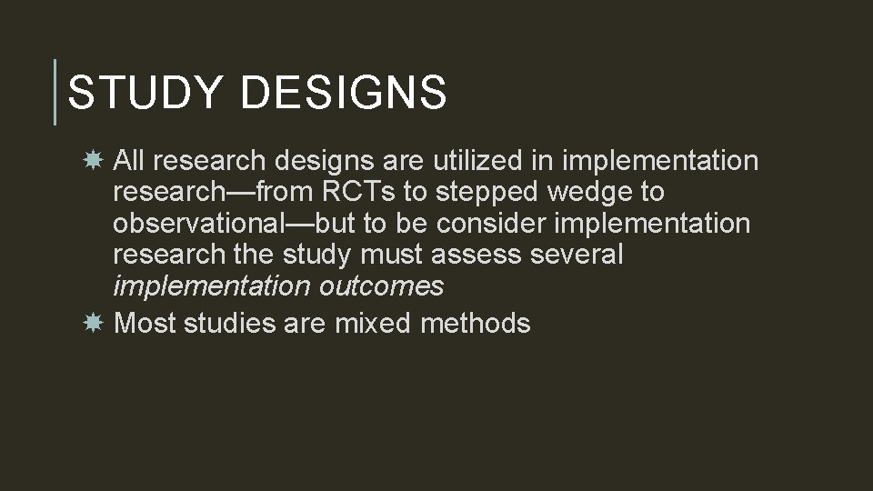 STUDY DESIGNS All research designs are utilized in implementation research—from RCTs to stepped wedge