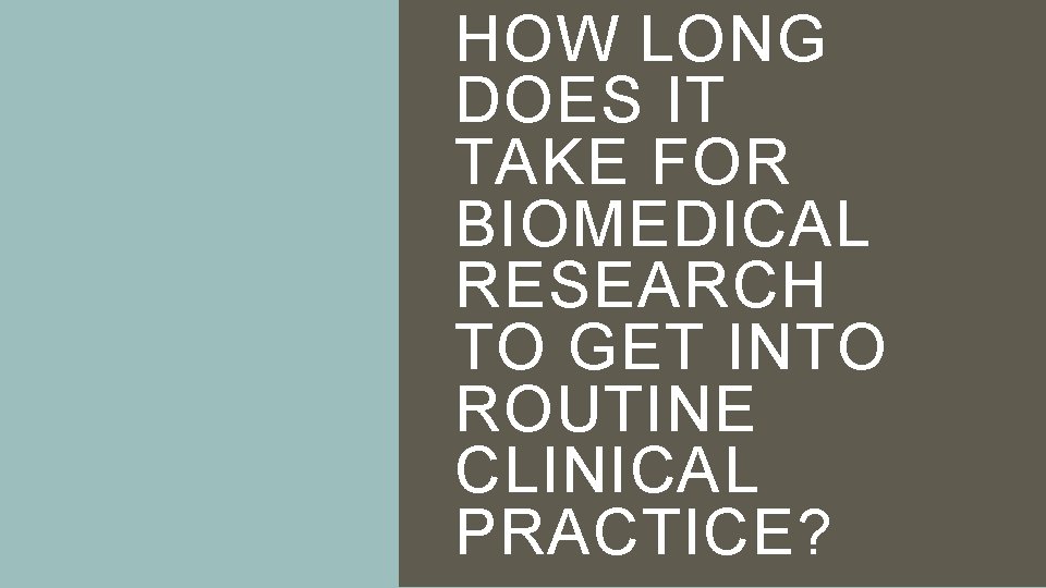 HOW LONG DOES IT TAKE FOR BIOMEDICAL RESEARCH TO GET INTO ROUTINE CLINICAL PRACTICE?