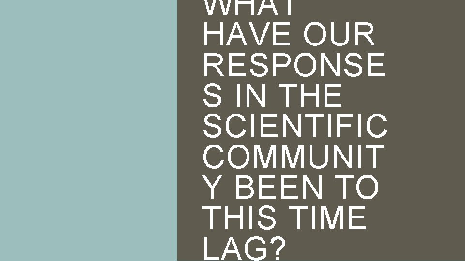 WHAT HAVE OUR RESPONSE S IN THE SCIENTIFIC COMMUNIT Y BEEN TO THIS TIME