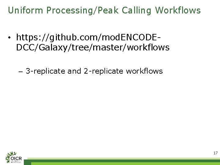 Uniform Processing/Peak Calling Workflows • https: //github. com/mod. ENCODEDCC/Galaxy/tree/master/workflows – 3 -replicate and 2