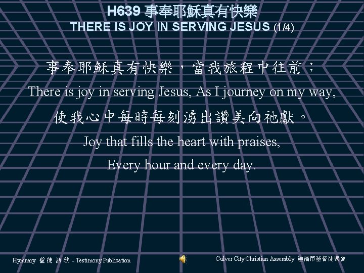 H 639 事奉耶穌真有快樂 THERE IS JOY IN SERVING JESUS (1/4) 事奉耶穌真有快樂,當我旅程中往前; There is joy H 639 事奉耶穌真有快樂 THERE IS JOY IN SERVING JESUS (1/4) 事奉耶穌真有快樂,當我旅程中往前; There is joy