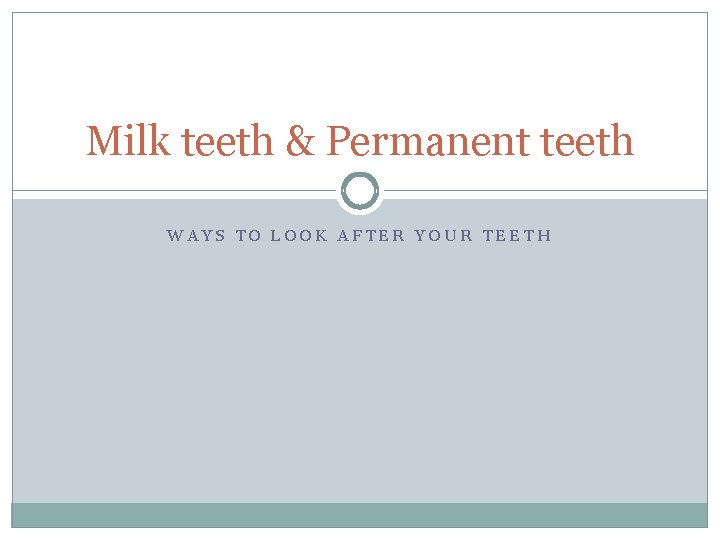 Milk teeth & Permanent teeth WAYS TO LOOK AFTER YOUR TEETH 