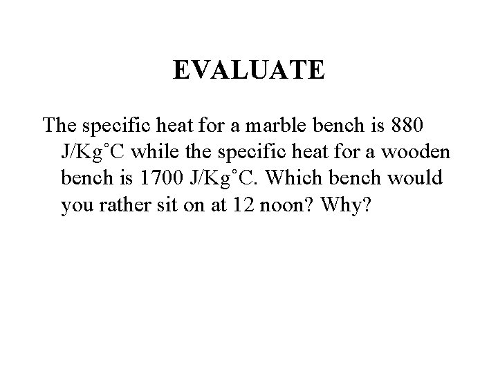 EVALUATE The specific heat for a marble bench is 880 J/Kg˚C while the specific