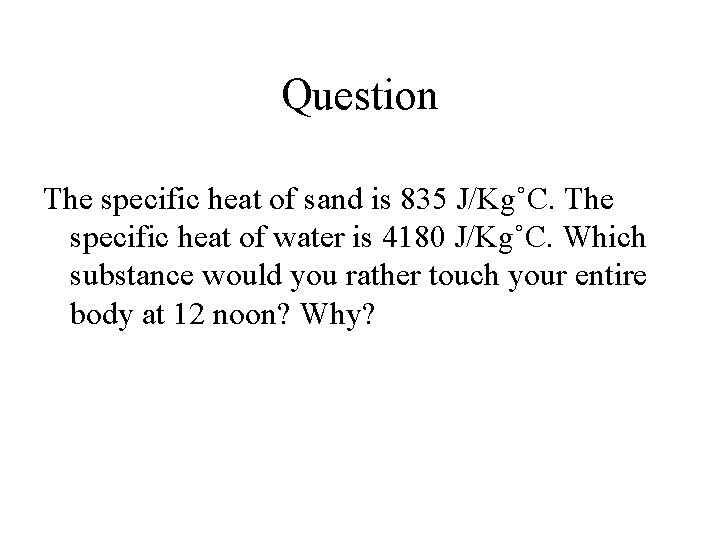 Question The specific heat of sand is 835 J/Kg˚C. The specific heat of water