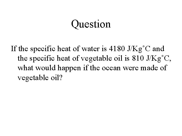 Question If the specific heat of water is 4180 J/Kg˚C and the specific heat