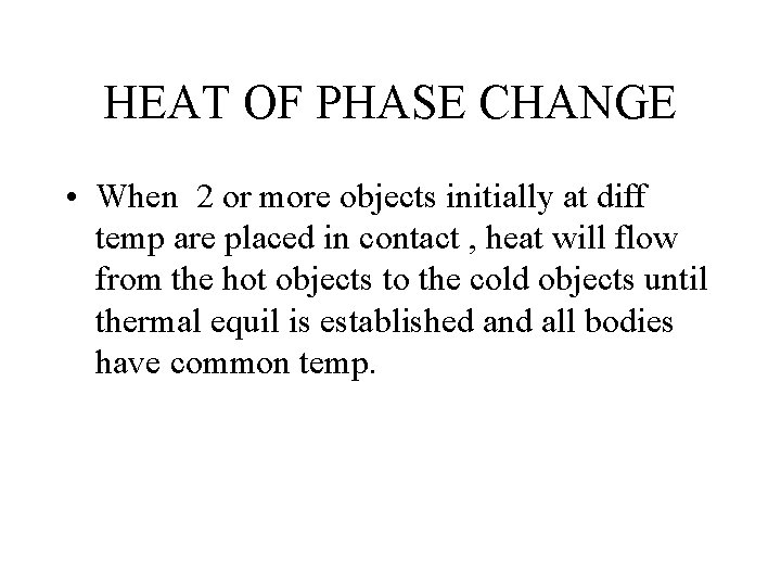 HEAT OF PHASE CHANGE • When 2 or more objects initially at diff temp