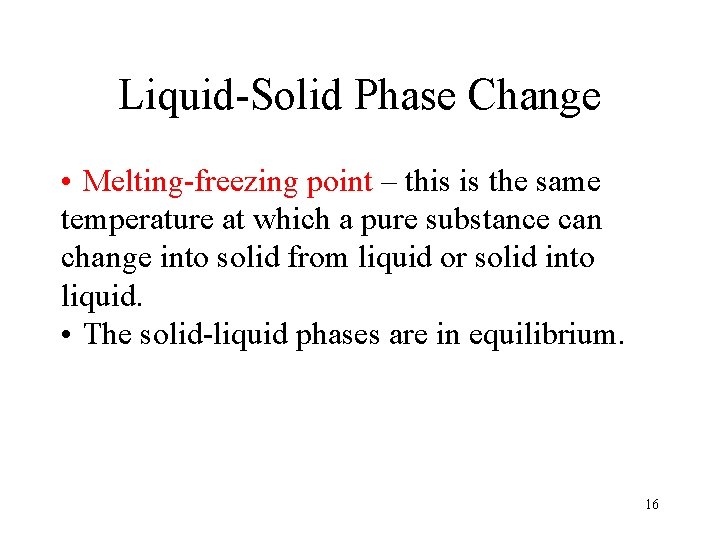 Liquid-Solid Phase Change • Melting-freezing point – this is the same temperature at which