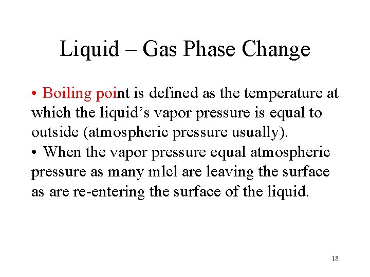 Liquid – Gas Phase Change • Boiling point is defined as the temperature at
