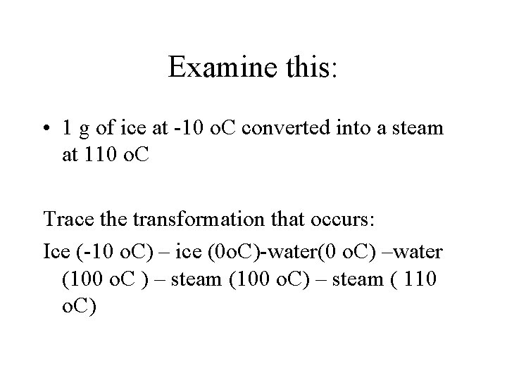 Examine this: • 1 g of ice at -10 o. C converted into a