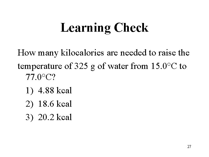 Learning Check How many kilocalories are needed to raise the temperature of 325 g